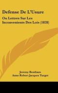 Defense de L'Usure: Ou Lettres Sur Les Inconvenients Des Lois (1828) di Jeremy Bentham, Anne Robert Jacques Turgot edito da Kessinger Publishing