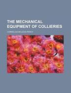 The Mechanical Equipment of Collieries di Cornelius McLeod Percy edito da Rarebooksclub.com