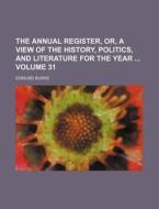 The Annual Register, Or, a View of the History, Politics, and Literature for the Year Volume 31 di Edmund Burke edito da Rarebooksclub.com