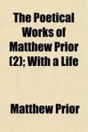 The Poetical Works Of Matthew Prior 2 ; di Matthew Prior edito da General Books