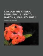 Lincoln The Citizen, February 12, 1809 T di Henry Clay Whitney edito da General Books