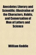 Anecdotes Literary And Scientific; Illus di William Keddie edito da General Books