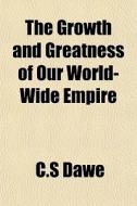 The Growth And Greatness Of Our World-wi di C.s Dawe edito da General Books