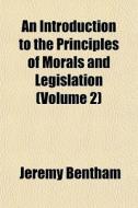An Introduction To The Principles Of Mor di Jeremy Bentham edito da General Books