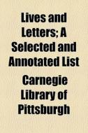 Lives And Letters; A Selected And Annota di Carnegie Pittsburgh edito da General Books