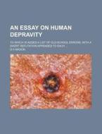 An Essay On Human Depravity; To Which Is di D. H. Mason edito da Rarebooksclub.com