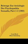 Beitrage Zur Aetiologie Der Psychopathia Sexualis, Part 1-2 (1902) di Iwan Bloch, Albert Eulenberg edito da Kessinger Publishing