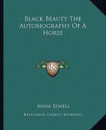 Black Beauty the Autobiography of a Horse di Anna Sewell edito da Kessinger Publishing