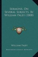 Sermons, on Several Subjects, by William Paley (1808) di William Paley edito da Kessinger Publishing