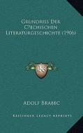 Grundriss Der Cechischen Literaturgeschichte (1906) di Adolf Brabec edito da Kessinger Publishing