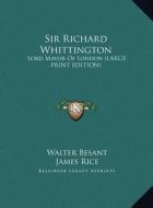 Sir Richard Whittington di Walter Besant, James Rice edito da Kessinger Publishing, LLC