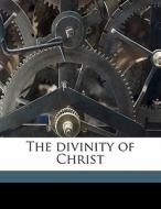 The Divinity Of Christ di Joseph Rickaby edito da Nabu Press