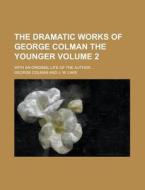 The Dramatic Works of George Colman the Younger; With an Original Life of the Author ... Volume 2 di George Colman edito da Rarebooksclub.com