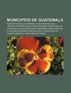 Municipios de Guatemala di Fuente Wikipedia edito da Books LLC, Reference Series