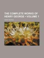 The Complete Works Of Henry George (volume 1) di Henry George edito da General Books Llc