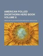American Polled Shorthorn Herd Book Volume 6 di American Polled Association edito da Rarebooksclub.com