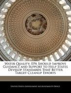 Water Quality: Epa Should Improve Guidance And Support To Help States Develop Standards That Better Target Cleanup Efforts edito da Bibliogov