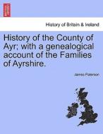 History of the County of Ayr; with a genealogical account of the Families of Ayrshire.VOL.I di James Paterson edito da British Library, Historical Print Editions