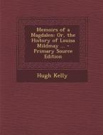 Memoirs of a Magdalen: Or, the History of Louisa Mildmay ... di Hugh Kelly edito da Nabu Press