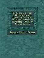 de Oratore: Or, His Three Dialogues Upon the Character and Qualifications of an Orator di Marcus Tullius Cicero edito da Nabu Press