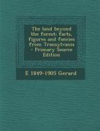 The Land Beyond the Forest: Facts, Figures and Fancies from Transylvania di E. 1849-1905 Gerard edito da Nabu Press