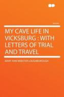 My Cave Life in Vicksburg di Mary Ann Webster Loughborough edito da HardPress Publishing