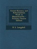 Forest Nursery and Reforestation Work in Massachusetts - Primary Source Edition di R. S. Langdell edito da Nabu Press