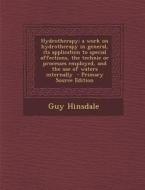 Hydrotherapy; A Work on Hydrotherapy in General, Its Application to Special Affections, the Technic or Processes Employed, and the Use of Waters Inter di Guy Hinsdale edito da Nabu Press