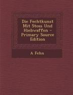 Die Fechtkunst Mit Stoss Und Hiebwaffen - Primary Source Edition di A. Fehn edito da Nabu Press