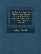 An Inquiry Into the Nature and Causes of the Wealth of Nations, Volume 2 - Primary Source Edition di Adam Smith edito da Nabu Press