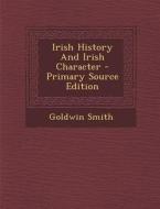 Irish History and Irish Character - Primary Source Edition di Goldwin Smith edito da Nabu Press