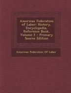 American Federation of Labor: History, Encyclopedia, Reference Book, Volume 2 - Primary Source Edition edito da Nabu Press