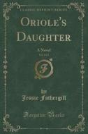 Oriole's Daughter, Vol. 3 Of 3 di Jessie Fothergill edito da Forgotten Books