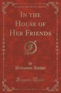 In The House Of Her Friends (classic Reprint) di Unknown Author edito da Forgotten Books