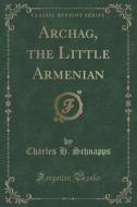 Archag, The Little Armenian (classic Reprint) di Charles H Schnapps edito da Forgotten Books