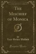 The Mischief Of Monica (classic Reprint) di Lucy Bethia Walford edito da Forgotten Books
