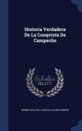 Historia Verdadera De La Conqvista De Campeche di Bernal Diaz Del Castillo, Alonso Remon edito da Sagwan Press