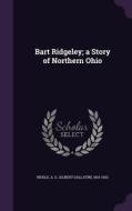 Bart Ridgeley; A Story Of Northern Ohio edito da Palala Press