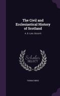 The Civil And Ecclesiastical History Of Scotland di Thomas Innes edito da Palala Press