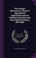 The Granger Movement; A Study Of Agricultural Organization And Its Political, Economic And Social Manifestations, 1870-1880 di Solon J 1884-1962 Buck edito da Palala Press