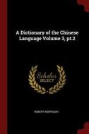 A Dictionary of the Chinese Language Volume 3, Pt.2 di Robert Morrison edito da CHIZINE PUBN