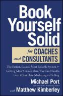 Book Yourself Solid For Coaches And Consultants: T He Fastest, Easiest, And Most Reliable System For Getting More Clients Than You Can Handle di Michael Port, Matthew Kimberley edito da Wiley