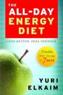 The All-Day Energy Diet: Double Your Energy in 7 Days di Yuri Elkaim edito da Hay House