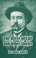The River of Life and Other Stories di Alexander Kuprin edito da INTL LAW & TAXATION PUBL