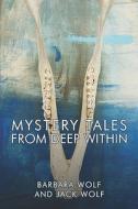 Mystery Tales From Deep Within di Barbara Wolf, Jack Wolf edito da Publishamerica