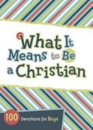 What It Means to Be a Christian: 100 Devotions for Boys edito da B&H Publishing Group