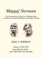 'Happy' Norman, Volume I (1927-1957) di Keith J. Norman edito da FriesenPress