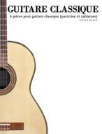 Guitare Classique: 4 Pieces Pour Guitare Classique (Partition Et Tablature) di Javier Marco edito da Createspace