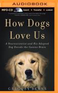 How Dogs Love Us: A Neuroscientist and His Adopted Dog Decode the Canine Brain di Gregory Berns edito da Brilliance Audio