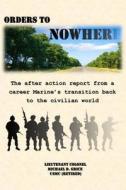 Orders to Nowhere: The After Action Report from a Career Marine's Transition Back to the Civilian World di Michael D. Grice edito da Createspace